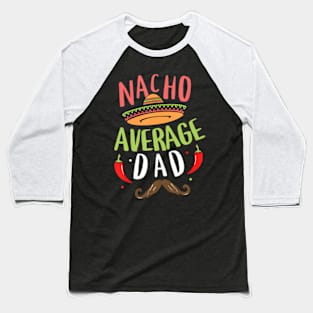 Nacho Average Dad Mexican Daddy Cinco de Mayo Father Fiesta Baseball T-Shirt